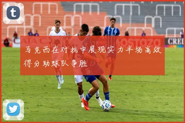 马克西在对抗中展现实力半场高效得分助球队争胜