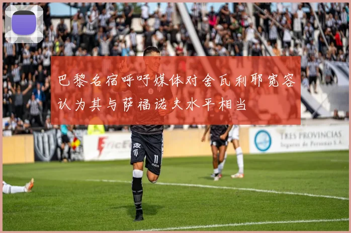 巴黎名宿呼吁媒体对舍瓦利耶宽容认为其与萨福诺夫水平相当