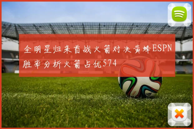 全明星归来首战火箭对决黄蜂ESPN胜率分析火箭占优574