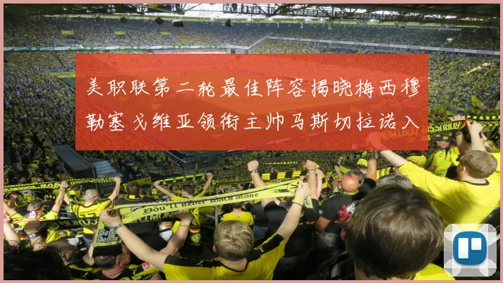 美职联第二轮最佳阵容揭晓梅西穆勒塞戈维亚领衔主帅马斯切拉诺入选