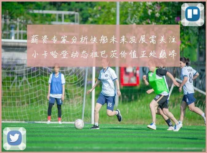 薪资专家分析快船未来发展需关注小卡哈登动态祖巴茨价值正处巅峰