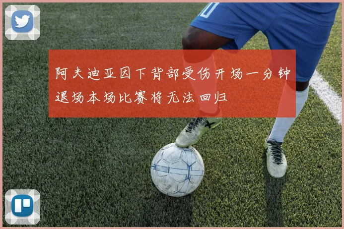 阿夫迪亚因下背部受伤开场一分钟退场本场比赛将无法回归